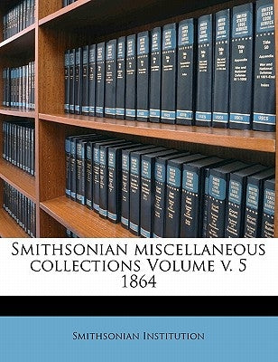 Smithsonian miscellaneous collections Volume v. 5 1864 by Institution, Smithsonian