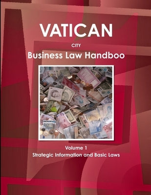 Vatican City Business Law Handbook Volume 1 Strategic Information and Basic Laws by Ibp, Inc
