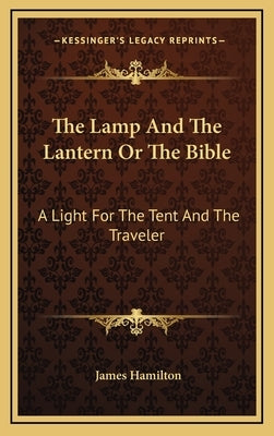 The Lamp And The Lantern Or The Bible: A Light For The Tent And The Traveler by Hamilton, James