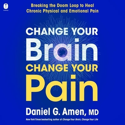 Change Your Brain, Change Your Pain: Breaking the Doom-Loop to Heal Chronic Physical and Emotional Pain by Frangione, Jim