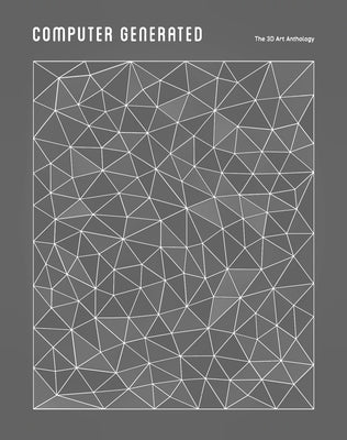 Computer Generated: A 3D Art Anthology by Goodrich, Kyle
