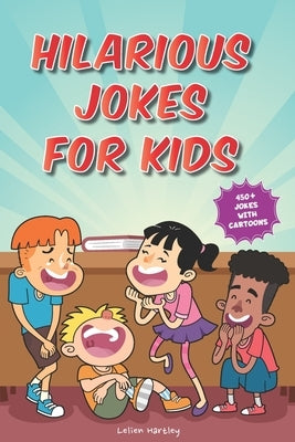 Hilarious Jokes for Kids: 450+ Jokes with Awesome Cartoons on Every Page (Ages 6-8) by Hartley, Lelien
