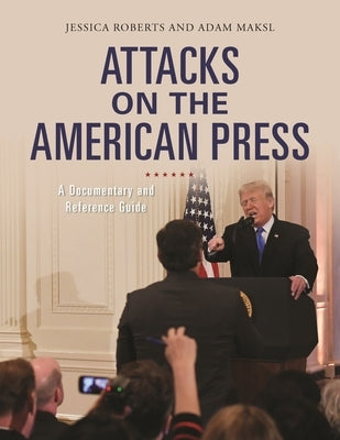 Attacks on the American Press: A Documentary and Reference Guide by Roberts, Jessica