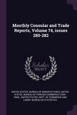 Monthly Consular and Trade Reports, Volume 74, issues 280-282 by United States Bureau of Manufactures