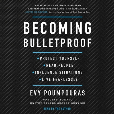 Becoming Bulletproof: Protect Yourself, Read People, Influence Situations, and Live Fearlessly by Poumpouras, Evy