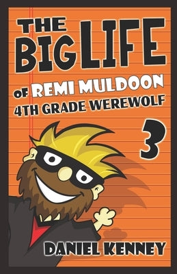 The Big Life of Remi Muldoon 3: 4th Grade Werewolf by Kenney, Daniel