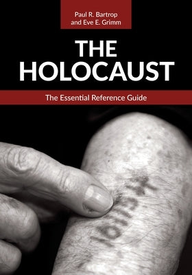 The Holocaust: The Essential Reference Guide by Bartrop, Paul R.