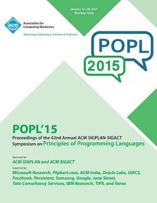 POPL 15 42nd ACM SIGPLAN-SIGACT Symposium on Principles of Programming Languages by Popl 15 Conference Committee