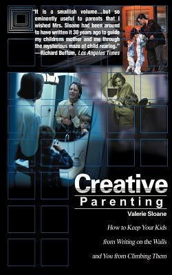 Creative Parenting: How to Keep Your Kids from Writing on the Walls and You from Climbing Them by Sloane, Valerie