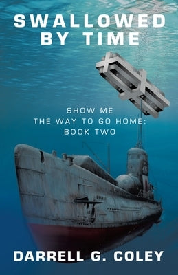 Swallowed By Time: Show Me the Way to Go Home: Book Two by Coley, Darrell G.