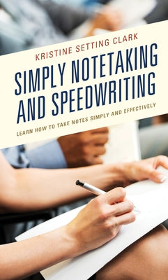 Simply Notetaking and Speedwriting: Learn How to Take Notes Simply and Effectively by Clark, Kristine Setting