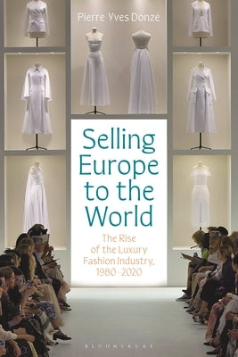 Selling Europe to the World: The Rise of the Luxury Fashion Industry, 1980-2020 by Donzé, Pierre-Yves