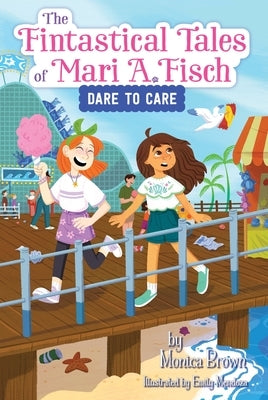 The Fintastical Tales of Mari A. Fisch #2: Dare to Care by Brown, Monica