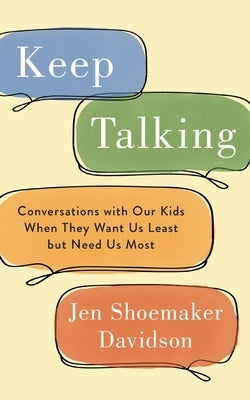 Keep Talking: Conversations with Our Kids When They Want Us Least but Need Us Most by Davidson, Jen Shoemaker