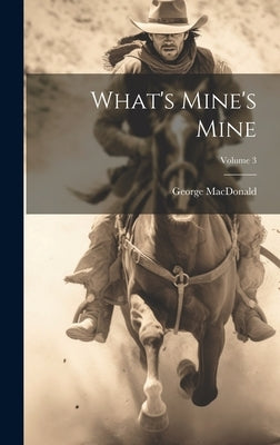 What's Mine's Mine; Volume 3 by MacDonald, George