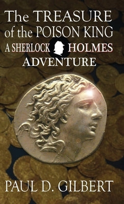 The Treasure of the Poison King - A Sherlock Holmes Adventure by Gilbert, Paul D.