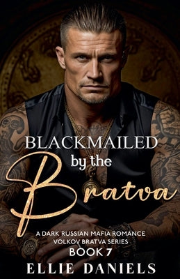Blackmailed by the Bratva: A Dark Russian Mafia Romance by Daniels, Ellie
