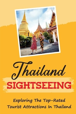 Thailand Sightseeing: Exploring The Top-Rated Tourist Attractions In Thailand: The Must-See Cities In Thailand by Guariglia, Sean