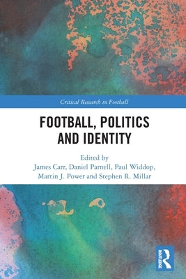 Football, Politics and Identity by Carr, James