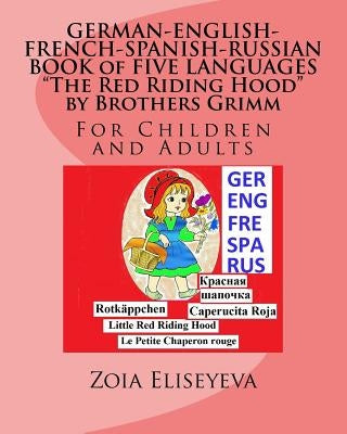 GERMAN-ENGLISH-FRENCH-SPANISH-RUSSIAN BOOK of FIVE LANGUAGES The Red Riding Hood by Brothers Grimm: For Children and Adults by Eliseyeva, Zoia