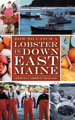 How to Catch a Lobster in Down East Maine by Oragano, Christina LeMieux