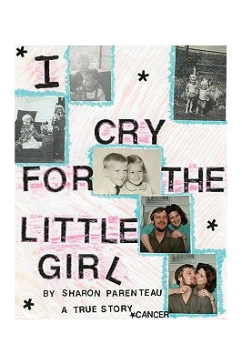 I Cry for the Little Girl: A True Story by Parenteau, Sharon