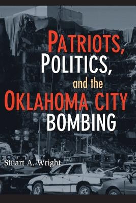 Patriots, Politics, and the Oklahoma City Bombing by Wright, Stuart a.