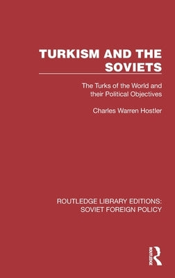 Turkism and the Soviets: The Turks of the World and Their Political Objectives by Hostler, Charles Warren