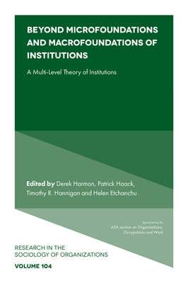 Beyond Microfoundations and Macrofoundations of Institutions: A Multi-Level Theory of Institutions by Harmon, Derek