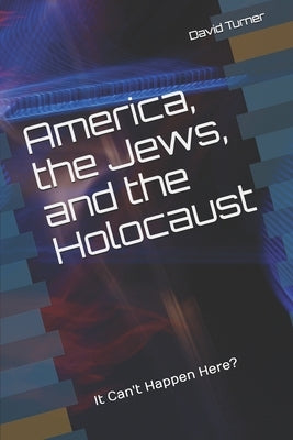 America, the Jews, and the Holocaust: It Can't Happen Here? by Turner, David