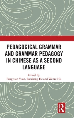 Pedagogical Grammar and Grammar Pedagogy in Chinese as a Second Language by Yuan, Fangyuan
