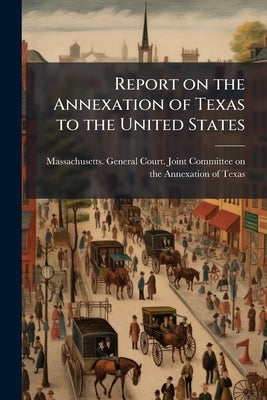 Report on the Annexation of Texas to the United States by Massachusetts General Court Joint Comm