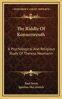 The Riddle of Konnersreuth: A Psychological and Religious Study of Theresa Neumann by Siwek, Paul
