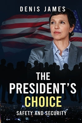 The President's Choice: Safety & Security by James, Denis