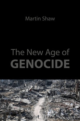 The New Age of Genocide: Intellectual and Political Challenges After Gaza by Shaw, Martin
