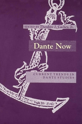 Dante Now: Current Trends in Dante Studiesydevers Series in Dante Studies V1 by Cachey Jr, Theodore J.