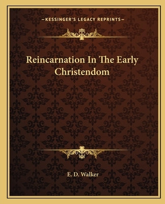 Reincarnation In The Early Christendom by Walker, E. D.