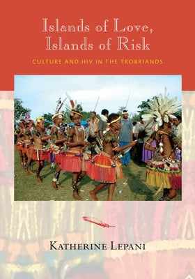 Islands of Love, Islands of Risk: Culture and HIV in the Trobriands by Lepani, Katherine