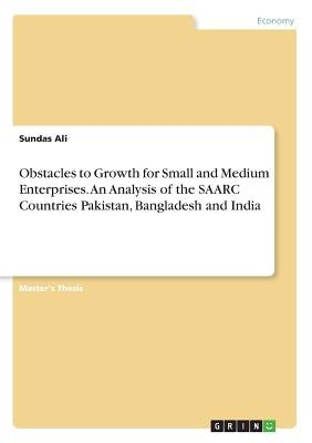 Obstacles to Growth for Small and Medium Enterprises. An Analysis of the SAARC Countries Pakistan, Bangladesh and India by Ali, Sundas