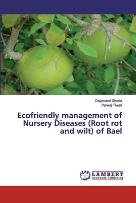 Ecofriendly management of Nursery Diseases (Root rot and wilt) of Bael by Shukla, Dayanand