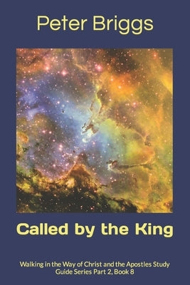 Called by the King: Walking in the Way of Christ and the Apostles Study Guide Series Part 2, Book 8 by Briggs, Peter