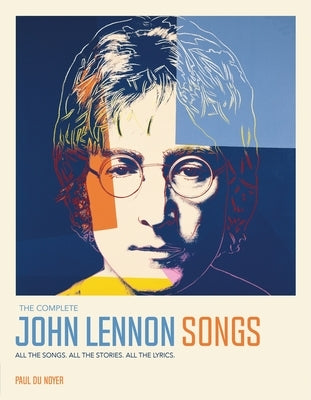 The Complete John Lennon Songs: All the Songs. All the Stories. All the Lyrics. by Noyer, Paul Du