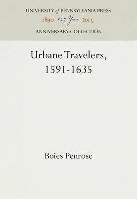 Urbane Travelers, 1591-1635 by Penrose, Boies