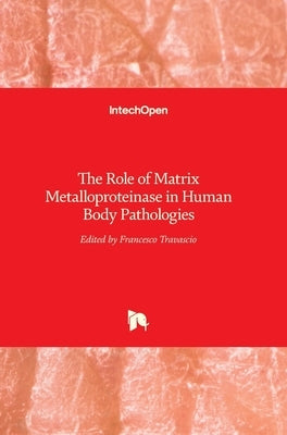 The Role of Matrix Metalloproteinase in Human Body Pathologies by Travascio, Francesco