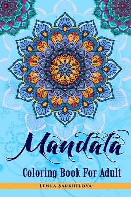 Mandala Coloring Book For Adult: Coloring Book For Adult by Sarkhelova, Lenka