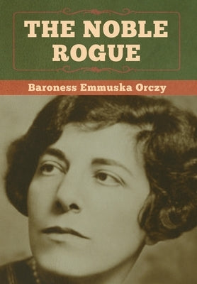 The Noble Rogue by Orczy, Baroness Emmuska