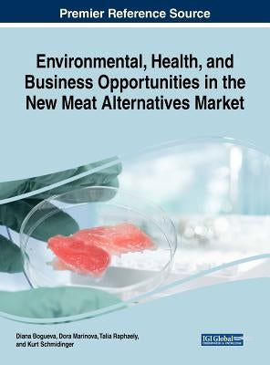 Environmental, Health, and Business Opportunities in the New Meat Alternatives Market by Bogueva, Diana