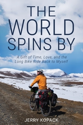The World Spins By: A Gift of Time, Love, and the Long Bike Ride Back to Myself by Kopack, Jerry