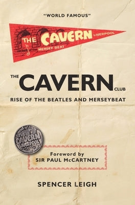 The Cavern Club: The Rise of the Beatles and Merseybeat by Leigh, Spencer