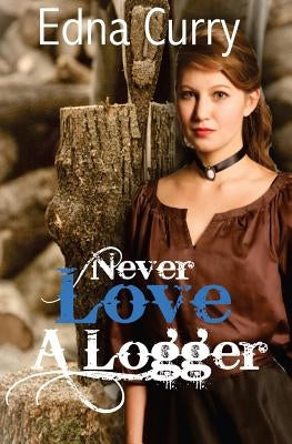 Never Love A Logger by Curry, Edna